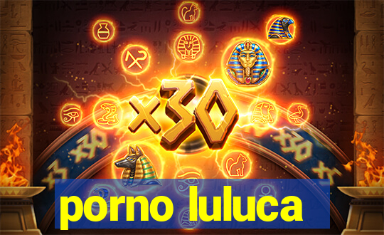 porno luluca